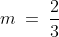 m \:=\:\frac{2}{3}